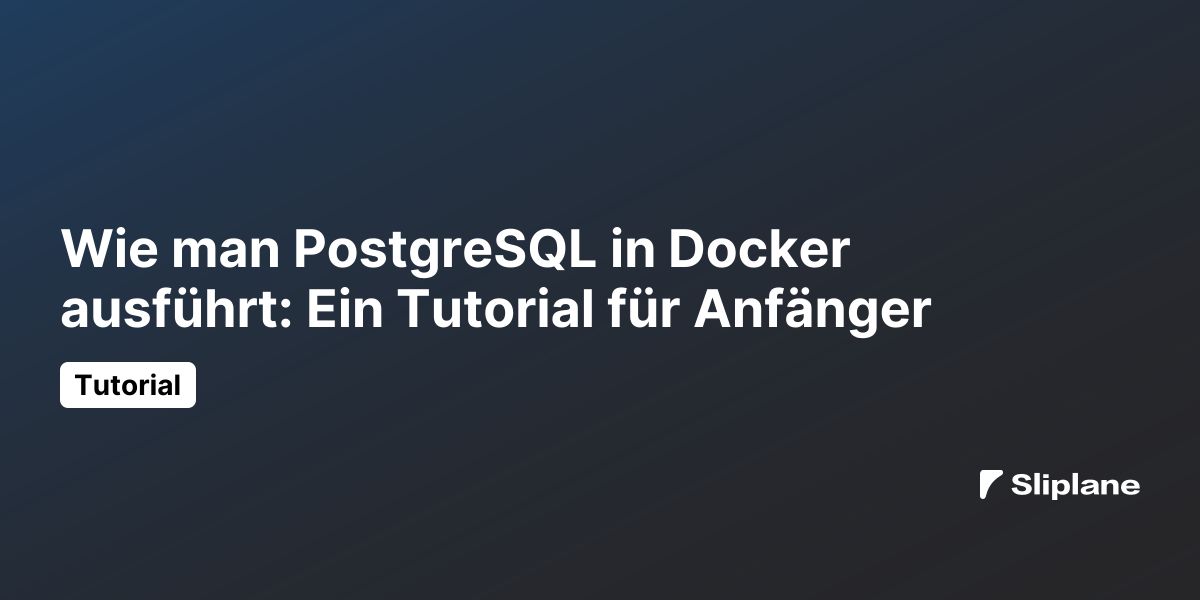 Wie man PostgreSQL in Docker ausführt: Ein Tutorial für Anfänger