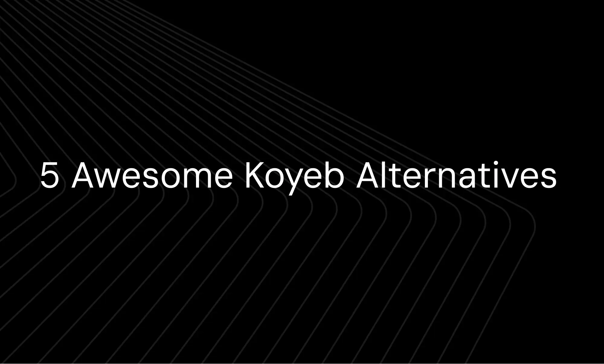 5 Awesome Koyeb Alternatives